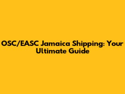 OSC/EASC Jamaica Shipping: Your Ultimate Guide
