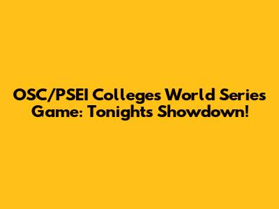 OSC/PSEI Colleges World Series Game: Tonight's Showdown!