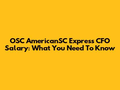 OSC AmericanSC Express CFO Salary: What You Need To Know