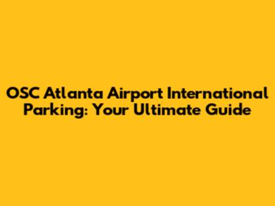 OSC Atlanta Airport International Parking: Your Ultimate Guide