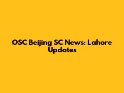 OSC Beijing SC News: Lahore Updates