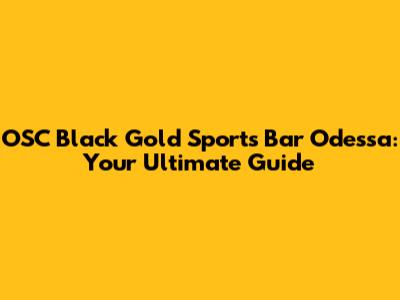 OSC Black Gold Sports Bar Odessa: Your Ultimate Guide