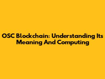OSC Blockchain: Understanding Its Meaning And Computing