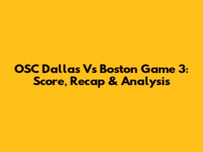 OSC Dallas Vs Boston Game 3: Score, Recap & Analysis