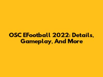OSC EFootball 2022: Details, Gameplay, And More
