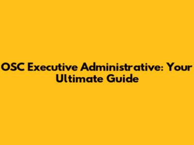 OSC Executive Administrative: Your Ultimate Guide