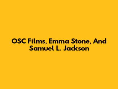 OSC Films, Emma Stone, And Samuel L. Jackson