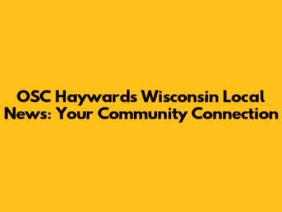 OSC Hayward's Wisconsin Local News: Your Community Connection