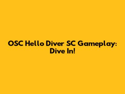OSC Hello Diver SC Gameplay: Dive In!