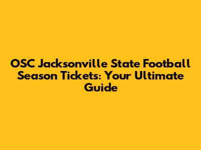 OSC Jacksonville State Football Season Tickets: Your Ultimate Guide