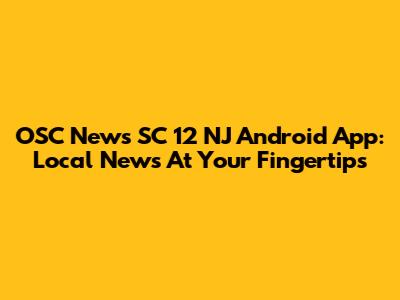OSC News SC 12 NJ Android App: Local News At Your Fingertips