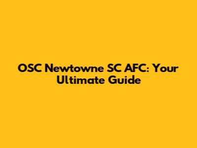 OSC Newtowne SC AFC: Your Ultimate Guide