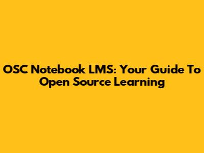 OSC Notebook LMS: Your Guide To Open Source Learning