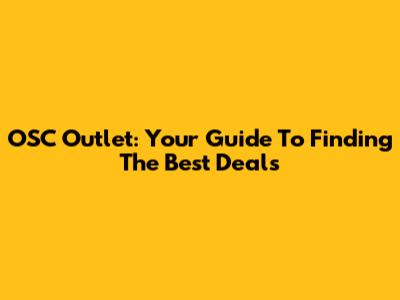 OSC Outlet: Your Guide To Finding The Best Deals