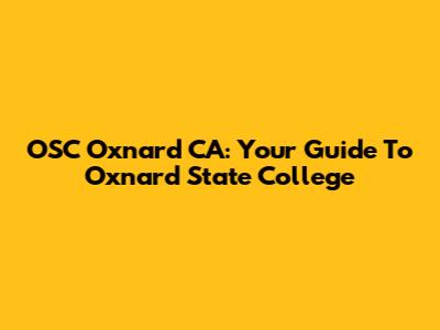 OSC Oxnard CA: Your Guide To Oxnard State College