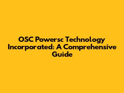 OSC Powersc Technology Incorporated: A Comprehensive Guide