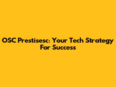 OSC Prestisesc: Your Tech Strategy For Success
