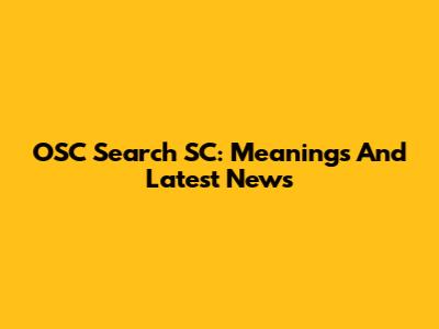 OSC Search SC: Meanings And Latest News