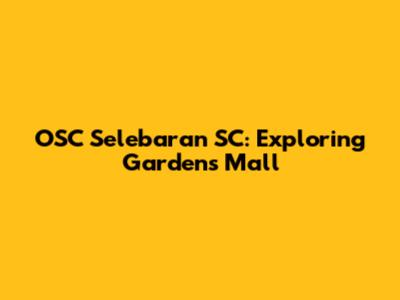 OSC Selebaran SC: Exploring Gardens Mall