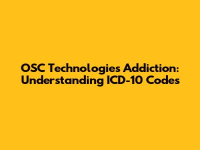 OSC Technologies Addiction: Understanding ICD-10 Codes