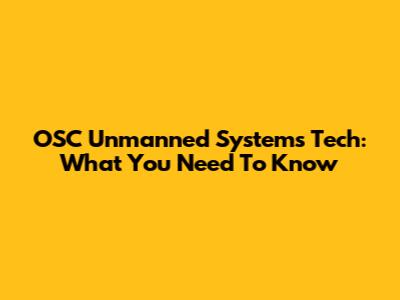OSC Unmanned Systems Tech: What You Need To Know