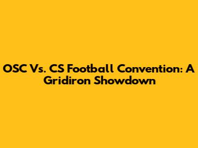OSC Vs. CS Football Convention: A Gridiron Showdown