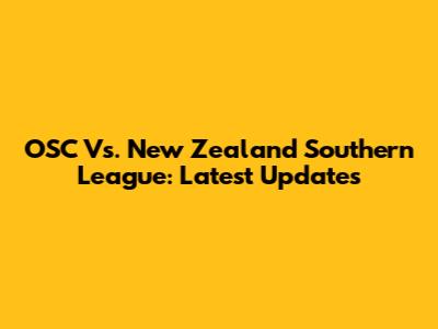 OSC Vs. New Zealand Southern League: Latest Updates