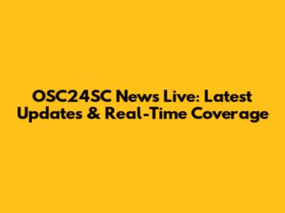 OSC24SC News Live: Latest Updates & Real-Time Coverage