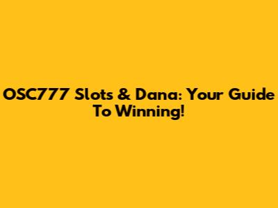 OSC777 Slots & Dana: Your Guide To Winning!