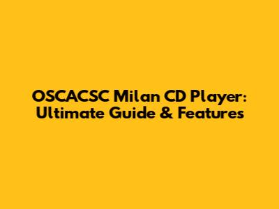 OSCACSC Milan CD Player: Ultimate Guide & Features