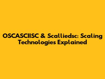 OSCASCIISC & Scalliedsc: Scaling Technologies Explained