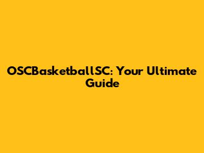 OSCBasketballSC: Your Ultimate Guide