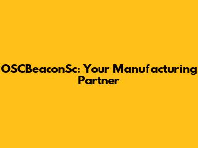 OSCBeaconSc: Your Manufacturing Partner