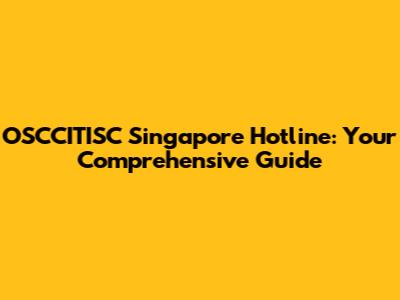OSCCITISC Singapore Hotline: Your Comprehensive Guide