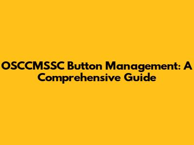 OSCCMSSC Button Management: A Comprehensive Guide