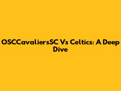 OSCCavaliersSC Vs Celtics: A Deep Dive