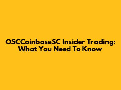 OSCCoinbaseSC Insider Trading: What You Need To Know