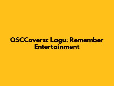 OSCCoversc Lagu: Remember Entertainment