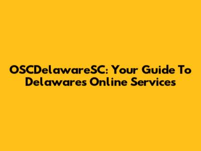 OSCDelawareSC: Your Guide To Delaware's Online Services