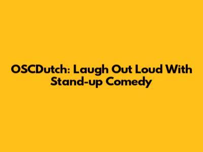 OSCDutch: Laugh Out Loud With Stand-up Comedy