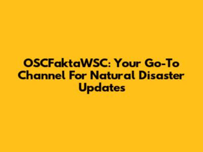 OSCFaktaWSC: Your Go-To Channel For Natural Disaster Updates