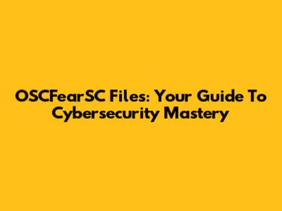 OSCFearSC Files: Your Guide To Cybersecurity Mastery