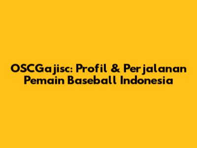 OSCGajisc: Profil & Perjalanan Pemain Baseball Indonesia
