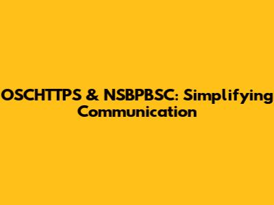 OSCHTTPS & NSBPBSC: Simplifying Communication