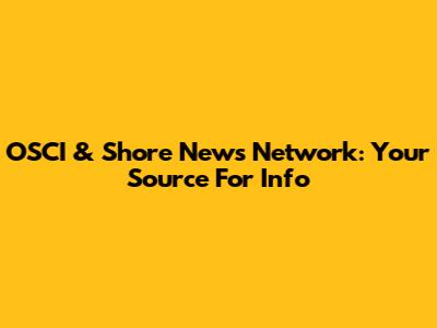 OSCI & Shore News Network: Your Source For Info