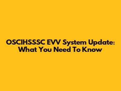 OSCIHSSSC EVV System Update: What You Need To Know