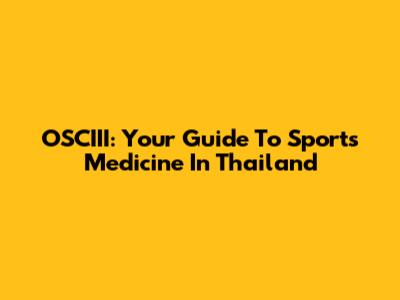 OSCIII: Your Guide To Sports Medicine In Thailand