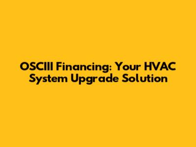 OSCIII Financing: Your HVAC System Upgrade Solution