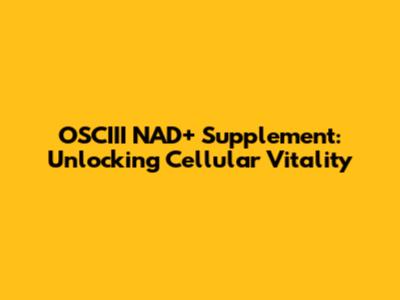 OSCIII NAD+ Supplement: Unlocking Cellular Vitality