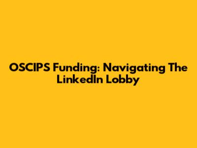 OSCIPS Funding: Navigating The LinkedIn Lobby